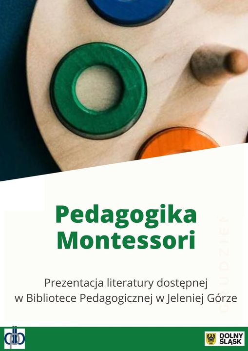 Plakat prostokątny w pionie: u góry ilustracja przedstawiająca kolorowe koła; poniżej napis: Pedagogika Montessori. Prezentacja literatury dostępnej w Bibliotece Pedagogicznej w Jeleniej Górze; na dole na zielonym pasku logo DBP i UMWD