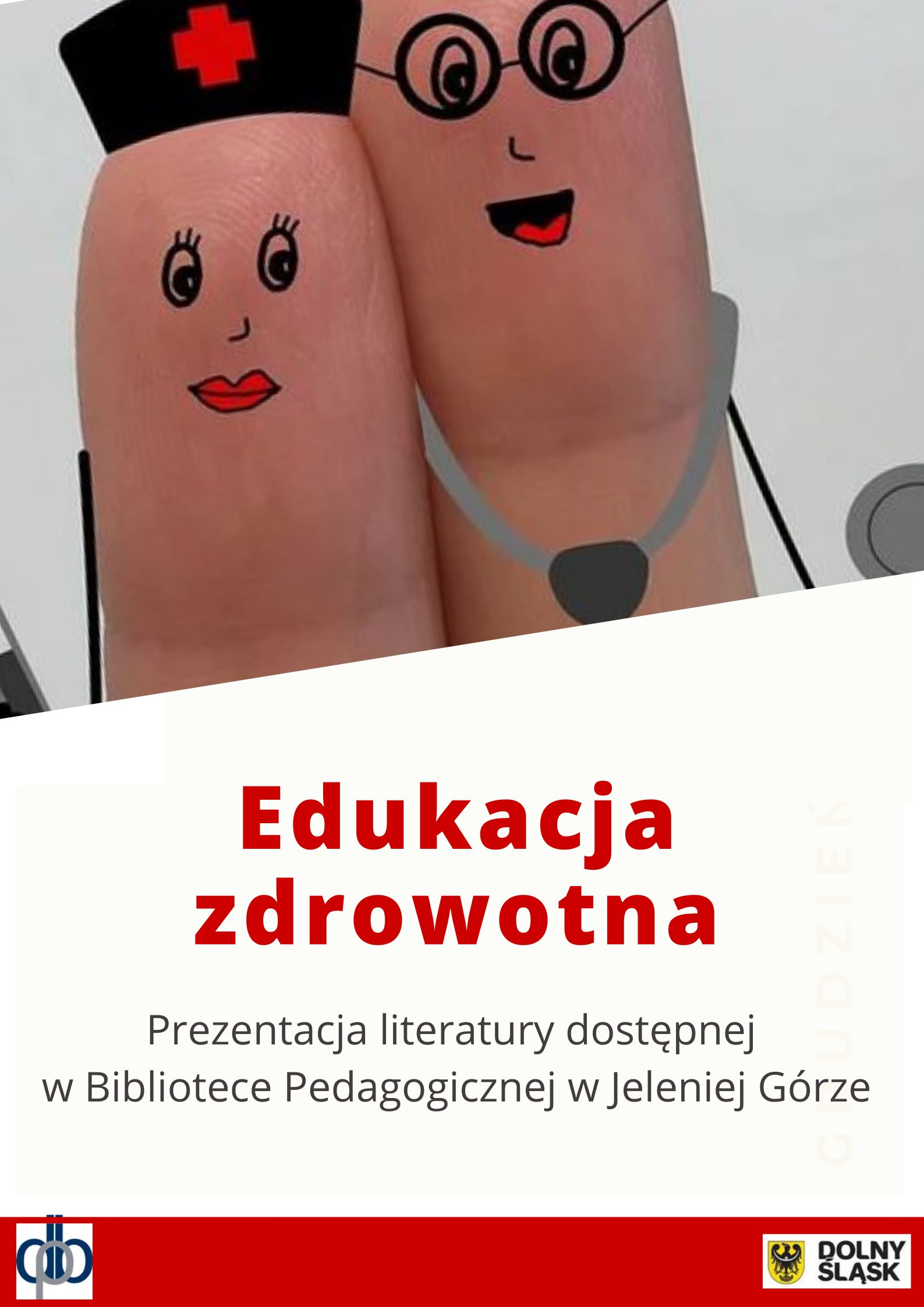 Plakat prostokątny w pionie: u góry kolorowa ilustracja przedstawiająca lekarkę i lekarza namalowanych na palcach ręki; poniżej napis: Edukacja zdrowotna. Prezentacja literatury dostępnej w Bibliotece Pedagogicznej w Jeleniej Górze; na dole na czerwonym pasku logo DBP i UMWD