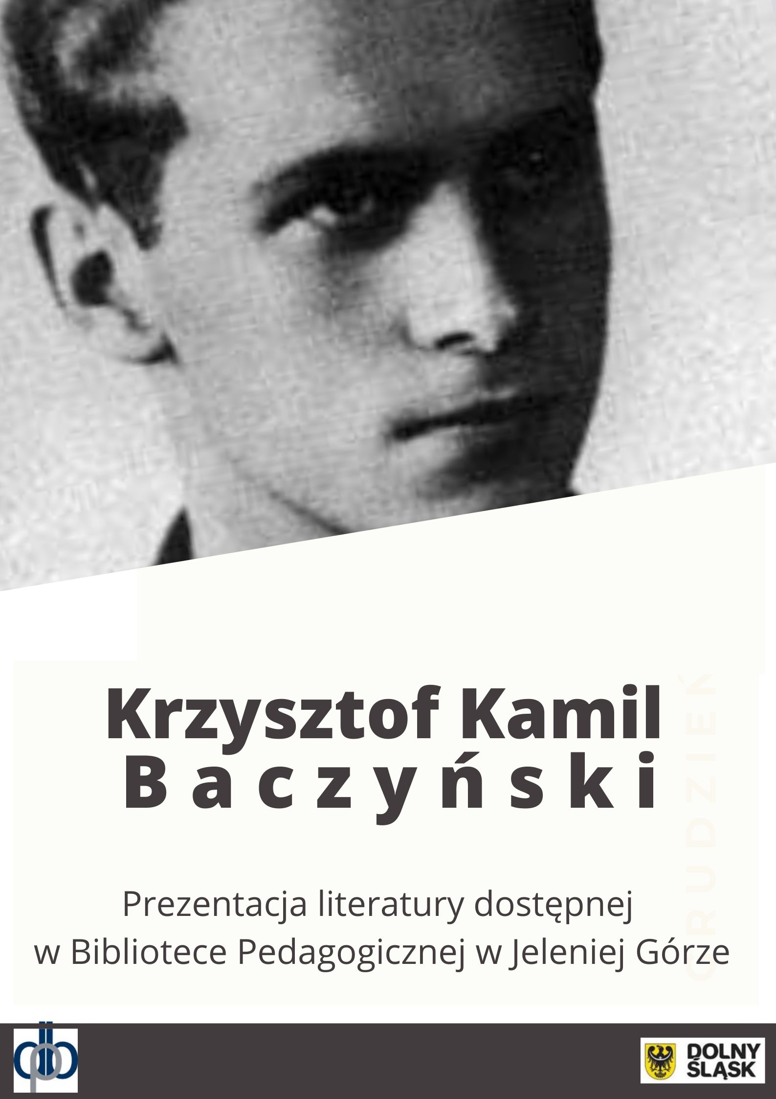 Plakat prostokątny w pionie: u góry czarno-biała fotografia K. K. Baczyńskiego; poniżej napis: Krzysztof Kamil Baczyński. Prezentacja literatury dostępnej w Bibliotece Pedagogicznej w Jeleniej Górze; na dole na szarym pasku logo DBP i UMWD