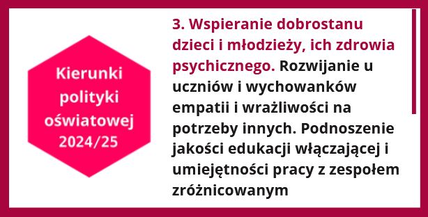 Kierunki polityki oświatowej 2024/25. Kierunek 3. Wspieranie dobrostanu dzieci i młodzieży, ich zdrowia psychicznego. Rozwijanie u uczniów i wychowanków empatii i wrażliwości na potrzeby innych. Podnoszenie jakości edukacji włączającej  i  umiejętności pracy z  zespołem zróżnicowanym