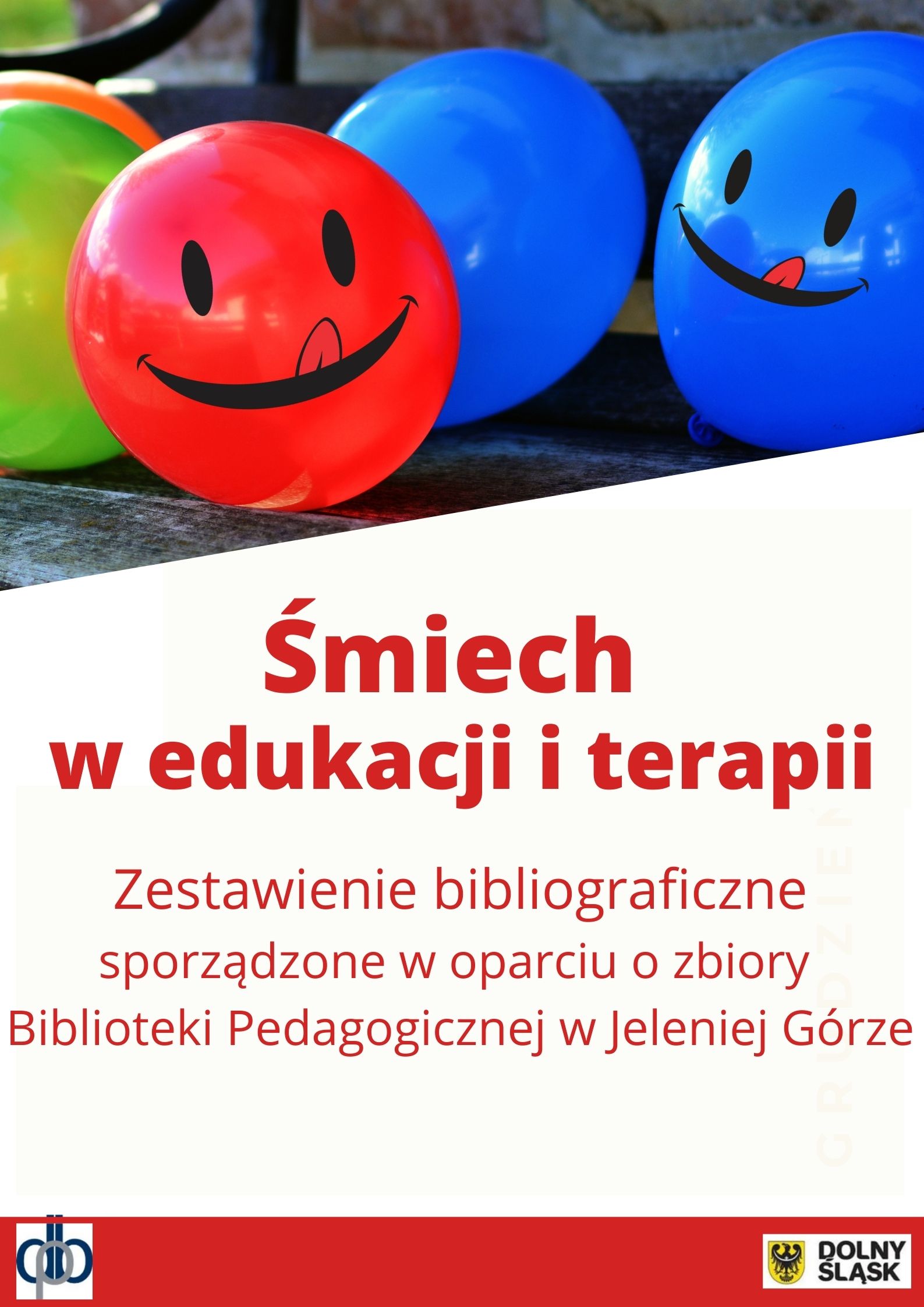 Plakat prostokątny w pionie: u góry ilustracja z różnokolorowymi "uśmiechniętymi" balonami; poniżej napis: Śmiech w edukacji i terapii. Zestawienie bibliograficzne publikacji sporządzone w oparciu o zbiory Dolnośląskiej Biblioteki Pedagogicznej w Jeleniej Górze; na dole na czerwonym pasku logo DBP i UMWD