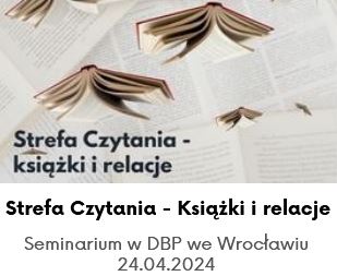 Strefa Czytania - Książki i relacje. Seminarium w DBP we Wrocławiu, 24.04.2024