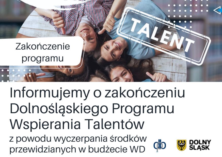 Informacja o  zakończeniu Dolnośląskiego Programu Wspierania Talentów, z powodu wyczerpania środków przewidzianych w budżecie Województwa Dolnośląskiego.  Link do podstrony serwisu DBP.