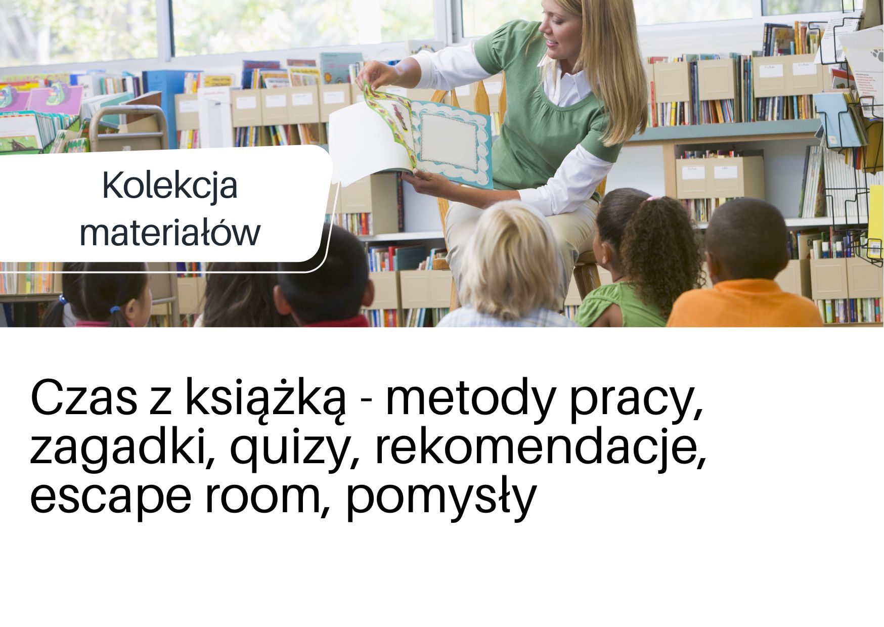 Kolekcja materiałów na podstronie DBP, pt. "Czas z książką" o metodach pracy, zagadkach, quizach, rekomendacjach, escape roomach i pomysłach