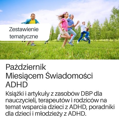 Zestawienie tematyczne zawierające książki i artykuły z baz DBP na temat ADHD na podstronie DBP.