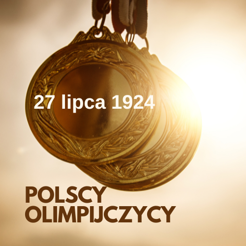27.07.1924 - Pierwsze medale olimpijskie zdobyte przez polskich sportowców na VIII Letnich Igrzyskach Olimpijskich w Paryżu - Rok Polskich Olimpijczyków