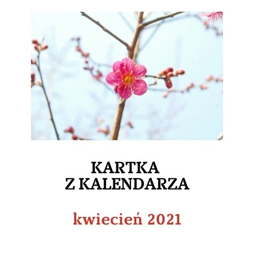 Kartka z kalendarza kwiecień 2021 - rocznice wydarzeń