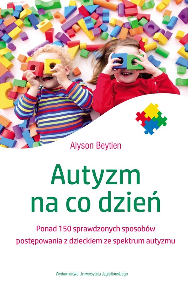autyzm na co dzien ponad 150 sprawdzonych sposobow postepowania z dzieckiem ze spektrum autyzmu b iext53145345